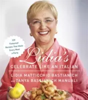 Lidia's Celebrate Like an Italian: 220 kinderleichte Rezepte, die jede Mahlzeit zu einem Fest machen: Ein Kochbuch - Lidia's Celebrate Like an Italian: 220 Foolproof Recipes That Make Every Meal a Party: A Cookbook