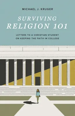 Surviving Religion 101: Briefe an einen christlichen Studenten über den Glauben im College - Surviving Religion 101: Letters to a Christian Student on Keeping the Faith in College