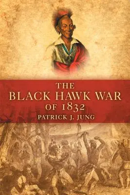 Der Black-Hawk-Krieg von 1832 - The Black Hawk War of 1832