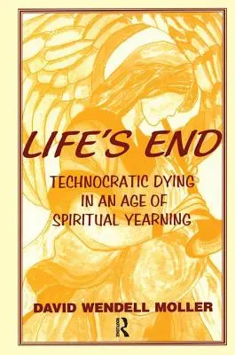 Das Ende des Lebens: Technokratisches Sterben in einem Zeitalter der spirituellen Sehnsucht - Life's End: Technocratic Dying in an Age of Spiritual Yearning