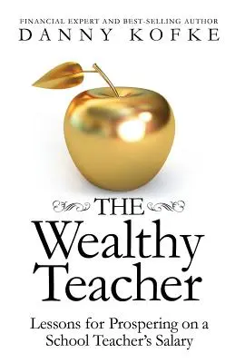 Der wohlhabende Lehrer: Lektionen zum Wohlstand mit dem Gehalt eines Schullehrers - The Wealthy Teacher: Lessons for Prospering on a School Teacher's Salary