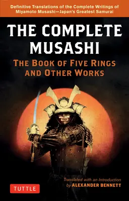 Das komplette Musashi: Das Buch der fünf Ringe und andere Werke: Definitive Neuübersetzungen der Schriften von Miyamoto Musashi - Japans größtem Samurai - The Complete Musashi: The Book of Five Rings and Other Works: Definitive New Translations of the Writings of Miyamoto Musashi - Japan's Greatest Samur