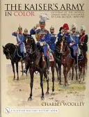 Die kaiserliche Armee in Farbe: Uniformen der kaiserlichen deutschen Armee, illustriert von Carl Becker 1890-1910 - The Kaiser's Army in Color: Uniforms of the Imperial German Army as Illustrated by Carl Becker 1890-1910