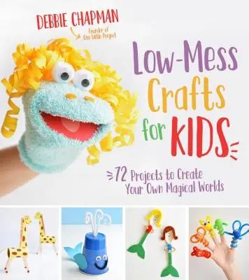 Low-Mess-Crafts für Kinder: 72 Projekte zum Erschaffen eigener magischer Welten - Low-Mess Crafts for Kids: 72 Projects to Create Your Own Magical Worlds
