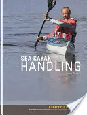 Seekajak-Handhabung - Ein praktisches Handbuch, essentielles Wissen für Anfänger und fortgeschrittene Paddler - Sea Kayak Handling - A Practical Manual, Essential Knowledge for Beginner and Intermediate Paddlers