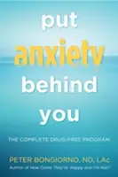 Lassen Sie Ihre Ängste hinter sich: Das komplette medikamentenfreie Programm (Natürliche Befreiung von Ängsten, für Leser von Dare) - Put Anxiety Behind You: The Complete Drug-Free Program (Natural Relief from Anxiety, for Readers of Dare)