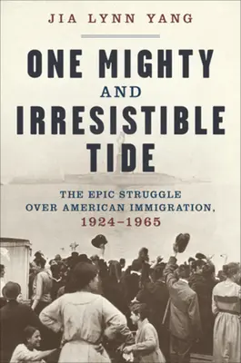 Eine mächtige und unwiderstehliche Flut: Der epische Kampf um die amerikanische Einwanderung, 1924-1965 - One Mighty and Irresistible Tide: The Epic Struggle Over American Immigration, 1924-1965