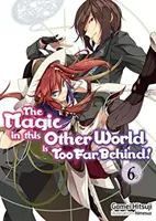 Die Magie in dieser anderen Welt ist zu weit weg! Band 6 - The Magic in This Other World Is Too Far Behind! Volume 6