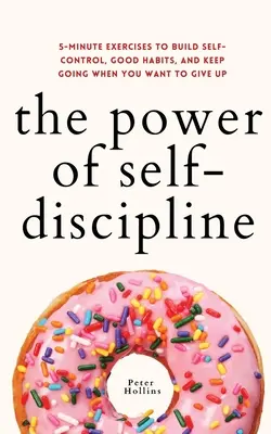 Die Macht der Selbstdisziplin: 5-Minuten-Übungen für Selbstkontrolle, gute Gewohnheiten und Durchhaltevermögen, wenn Sie aufgeben wollen - The Power of Self-Discipline: 5-Minute Exercises to Build Self-Control, Good Habits, and Keep Going When You Want to Give Up