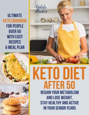 Keto-Diät nach 50: Ultimatives Keto-Kochbuch für Menschen über 50 mit einfachen Rezepten & Essensplan - Stoffwechsel wieder in Schwung bringen und Gewicht verlieren, bleiben - Keto Diet After 50: Ultimate Keto Cookbook for People Over 50 with Easy Recipes & Meal Plan - Regain Your Metabolism and Lose Weight, Stay