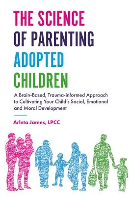 Die Wissenschaft der Elternschaft für adoptierte Kinder: Ein gehirnbasierter, traumabasierter Ansatz zur Förderung der sozialen, emotionalen und moralischen Entwicklung Ihres Kindes - The Science of Parenting Adopted Children: A Brain-Based, Trauma-Informed Approach to Cultivating Your Child's Social, Emotional and Moral Development