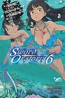 Ist es falsch, Mädchen in einem Dungeon aufzureißen? auf der Seite: Sword Oratoria, Bd. 6 (Light Novel) - Is It Wrong to Try to Pick Up Girls in a Dungeon? on the Side: Sword Oratoria, Vol. 6 (Light Novel)