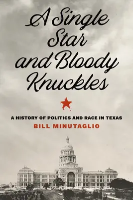 Ein einziger Stern und blutige Knöchel: Eine Geschichte von Politik und Ethnie in Texas - A Single Star and Bloody Knuckles: A History of Politics and Race in Texas