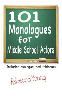 101 Monologe für Mittelstufenschauspieler: Einschließlich Duologe und Triologe - 101 Monologues for Middle School Actors: Including Duologues and Triologues