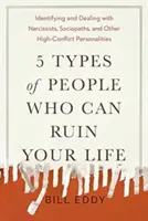 5 Typen von Menschen, die Ihr Leben ruinieren können: Narzissten, Soziopathen und andere konfliktträchtige Persönlichkeiten erkennen und mit ihnen umgehen - 5 Types of People Who Can Ruin Your Life: Identifying and Dealing with Narcissists, Sociopaths, and Other High-Conflict Personalities