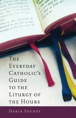 Der Leitfaden für Katholiken im Alltag zum Stundengebet - The Everyday Catholic's Guide to the Liturgy of the Hours