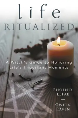 Ritualisiertes Leben: Der Leitfaden einer Hexe, um die wichtigen Momente des Lebens zu ehren - Life Ritualized: A Witch's Guide to Honoring Life's Important Moments