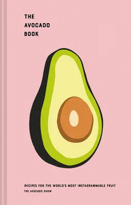 Das Avocado-Buch: Rezepte für die Instagrammbarste Frucht der Welt - The Avocado Book: Recipes for the World's Most Instagrammable Fruit