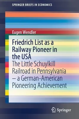 Friedrich List als Eisenbahnpionier in den USA: Die Little Schuylkill Railroad in Pennsylvania - eine deutsch-amerikanische Pionierleistung - Friedrich List as a Railway Pioneer in the USA: The Little Schuylkill Railroad in Pennsylvania - A German-American Pioneering Achievement