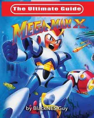 Der ultimative Leitfaden zu Mega Man X - The Ultimate Guide To Mega Man X