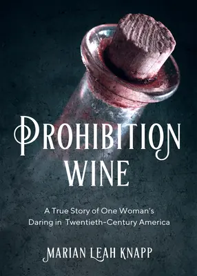 Wein aus der Prohibition: Eine wahre Geschichte über die Kühnheit einer Frau im Amerika des zwanzigsten Jahrhunderts - Prohibition Wine: A True Story of One Woman's Daring in Twentieth-Century America