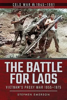 Die Schlacht um Laos: Vietnams Stellvertreterkrieg, 1955-1975 - The Battle for Laos: Vietnam's Proxy War, 1955-1975