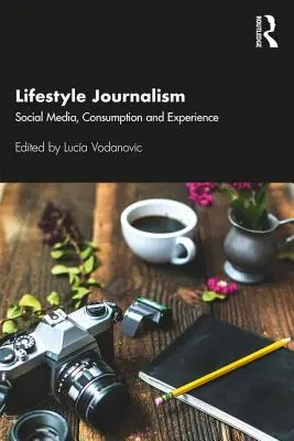 Lebensstil-Journalismus: Soziale Medien, Konsum und Erfahrung - Lifestyle Journalism: Social Media, Consumption and Experience