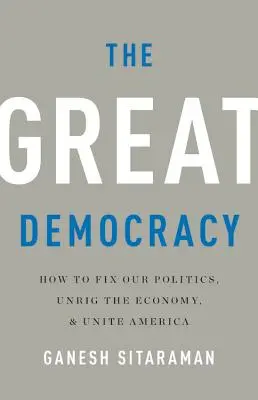 Die große Demokratie: Wie wir unsere Politik in Ordnung bringen, die Wirtschaft entzerren und Amerika vereinen - The Great Democracy: How to Fix Our Politics, Unrig the Economy, and Unite America