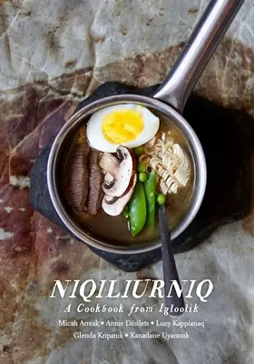 Niqiliurniq: Ein Kochbuch aus Igloolik - Niqiliurniq: A Cookbook from Igloolik