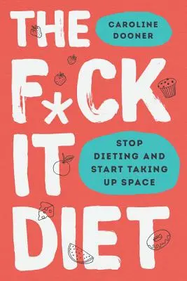 Die F*ck It Diät: Essen sollte einfach sein - The F*ck It Diet: Eating Should Be Easy