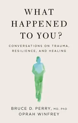 Was ist mit dir passiert? Gespräche über Trauma, Resilienz und Heilung - What Happened to You?: Conversations on Trauma, Resilience, and Healing