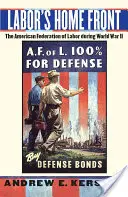 Die Heimatfront der Arbeit: Die American Federation of Labor während des Zweiten Weltkriegs - Labor's Home Front: The American Federation of Labor During World War II