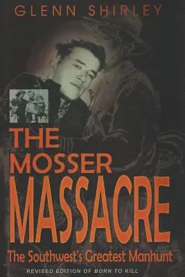 Das Mosser-Massaker: Die größte Verbrecherjagd des Südwestens - The Mosser Massacre: The Southwest's Greatest Manhunt