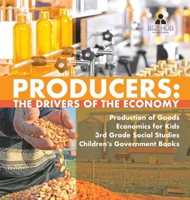 Produzenten: Die Triebkräfte der Wirtschaft Produktion von Gütern Wirtschaft für Kinder 3. Klasse Sozialkunde Kinderbücher zur Regierung - Producers: The Drivers of the Economy Production of Goods Economics for Kids 3rd Grade Social Studies Children's Government Books
