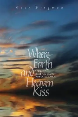 Wo Erde und Himmel sich küssen: Ein Leitfaden zu Rebbe Nachmans Pfad der Meditation - Where Earth and Heaven Kiss: A Guide to Rebbe Nachman's Path of Meditation