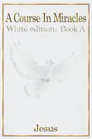 Ein Kurs in Wundern: weiße Ausgabe Buch A - A Course in Miracles: white edition book A