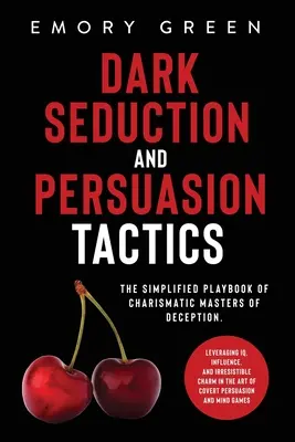 Dunkle Verführungs- und Überredungstaktiken: Das vereinfachte Spielbuch der charismatischen Meister der Täuschung. Nutzung von IQ, Einfluss und unwiderstehlichem Charme i - Dark Seduction and Persuasion Tactics: The Simplified Playbook of Charismatic Masters of Deception. Leveraging IQ, Influence, and Irresistible Charm i