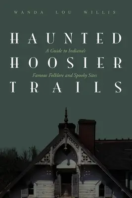 Gespenstische Hoosier Trails: Ein Führer zu Indianas berühmten volkskundlichen Spukstätten - Haunted Hoosier Trails: A Guide to Indiana's Famous Folklore Spooky Sites