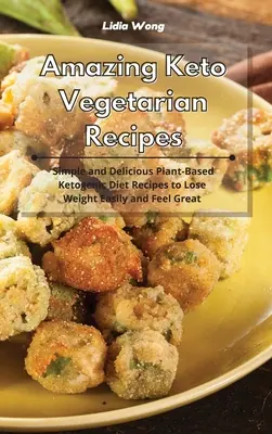 Erstaunliche Keto-Vegetarier-Rezepte: Einfache und leckere pflanzliche ketogene Diät-Rezepte zum leichten Abnehmen und Wohlfühlen - Amazing Keto Vegetarian Recipes: Simple and Delicious Plant-Based Ketogenic Diet Recipes to Lose Weight Easily and Feel Great
