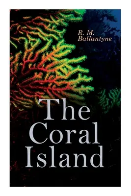 Die Koralleninsel: Abenteuerlicher Seeroman: Eine Geschichte aus dem Pazifischen Ozean - The Coral Island: Sea Adventure Novel: A Tale of the Pacific Ocean