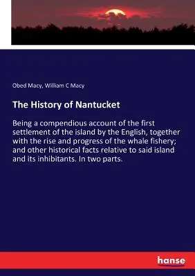 Die Geschichte von Nantucket: Ein umfassender Bericht über die erste Besiedlung der Insel durch die Engländer, zusammen mit dem Aufstieg und Fortschritt - The History of Nantucket: Being a compendious account of the first settlement of the island by the English, together with the rise and progress