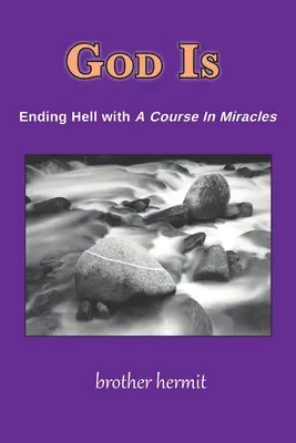 Gott ist: Das Ende der Hölle mit Ein Kurs in Wundern - God Is: Ending Hell with A Course In Miracles