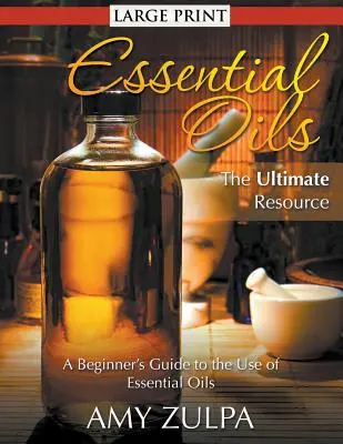 Ätherische Öle - Die ultimative Ressource (LARGE PRINT): Ein Leitfaden für Einsteiger in die Verwendung ätherischer Öle - Essential Oils - The Ultimate Resource (LARGE PRINT): A Beginner's Guide to the Use of Essential Oils
