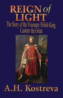 Herrschaft des Lichts: Die Geschichte des visionären polnischen Königs Kasimir des Großen - Reign of Light: The Story of the Visionary Polish King, Casimir the Great