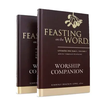Feasting on the Word Worship Companion, Jahr C - Zweibändiges Set: Liturgien für das Jahr C - Feasting on the Word Worship Companion, Year C - Two-Volume Set: Liturgies for Year C