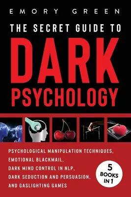 The Secret Guide To Dark Psychology: 5 Bücher in 1: Psychologische Manipulation, Emotionale Erpressung, Dunkle Gedankenkontrolle im NLP, Dunkle Verführung und Persu - The Secret Guide To Dark Psychology: 5 Books in 1: Psychological Manipulation, Emotional Blackmail, Dark Mind Control in NLP, Dark Seduction and Persu