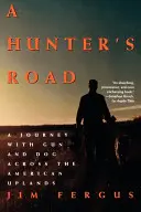 A Hunter's Road: Eine Reise mit Gewehr und Hund durch die amerikanischen Hochlandgebiete - A Hunter's Road: A Journey with Gun and Dog Across the American Uplands