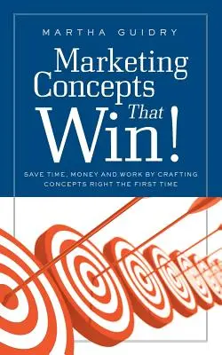 Marketing Concepts That Win!: Sparen Sie Zeit, Geld und Arbeit, indem Sie beim ersten Mal die richtigen Konzepte entwickeln - Marketing Concepts That Win!: Save Time, Money and Work by Crafting Concepts Right the First Time