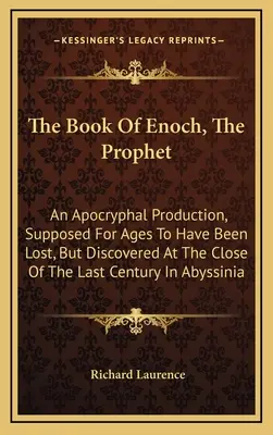 Das Buch von Henoch, dem Propheten: Ein apokryphes Werk, das seit langem als verloren galt, aber gegen Ende des letzten Jahrhunderts in Abys entdeckt wurde - The Book of Enoch, the Prophet: An Apocryphal Production, Supposed for Ages to Have Been Lost, But Discovered at the Close of the Last Century in Abys