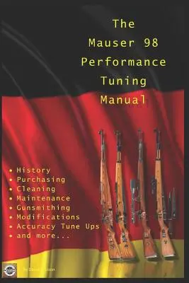 Das Mauser 98 Leistungstuning-Handbuch: Büchsenmacher-Tipps für die Modifizierung Ihres Mauser 98-Gewehrs - The Mauser 98 Performance Tuning Manual: Gunsmithing tips for modifying your Mauser 98 rifle